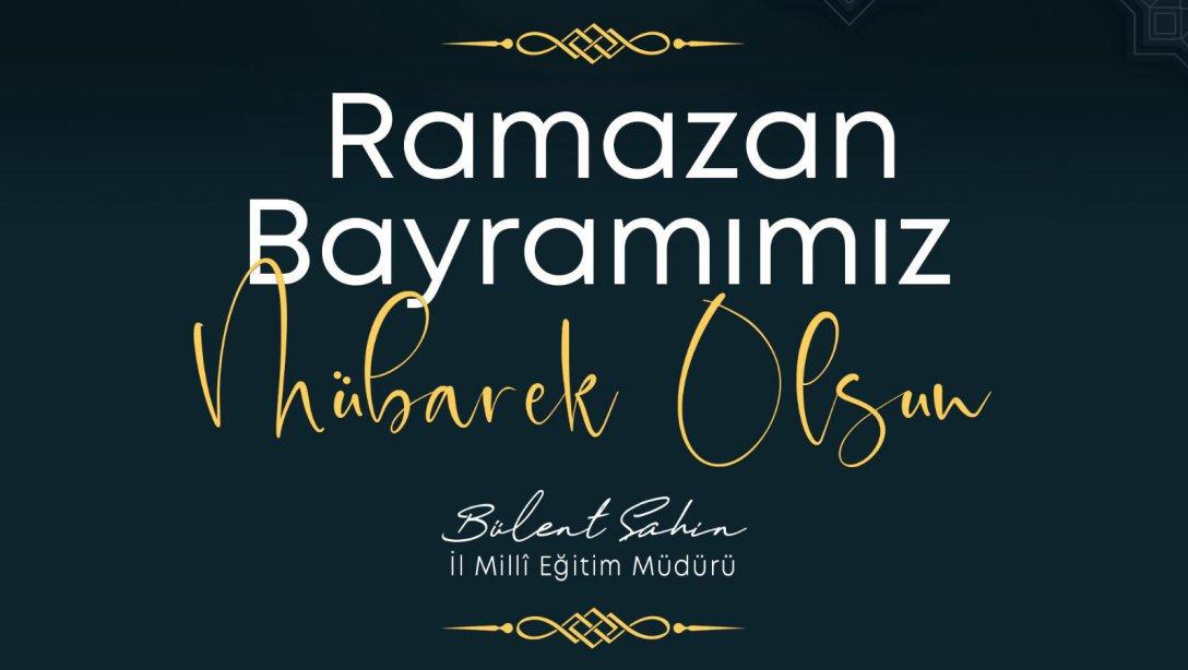 İl Milli Eğitim Müdürü Bülent Şahin'in Ramazan Bayramı Mesajı