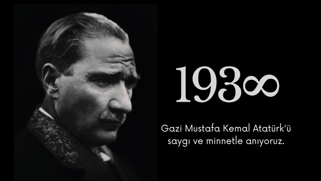 Gazi Mustafa Kemal Atatürk'ü  saygı ve minnetle anıyoruz.
